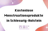 Kostenlose Menstruationsprodukte für Schleswig-Holstein. Eine Petition vom Zwischenfunken Kollektiv.