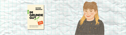 Rechts ist eine Zeichnung von Berte Petersen. Links neben ihr ist das Cover ihrer Buchempfehlung "Im Grunde gut" von Rutger Bregmann.