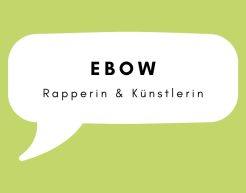 In einer weißen Sprechblase auf grünem Hintergrund steht: Ebow, Rapperin & Künstlerin